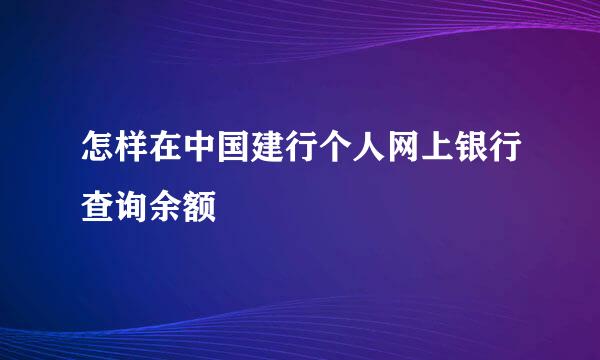 怎样在中国建行个人网上银行查询余额