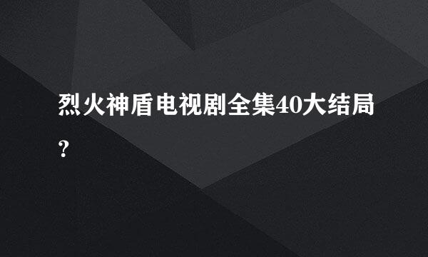 烈火神盾电视剧全集40大结局？