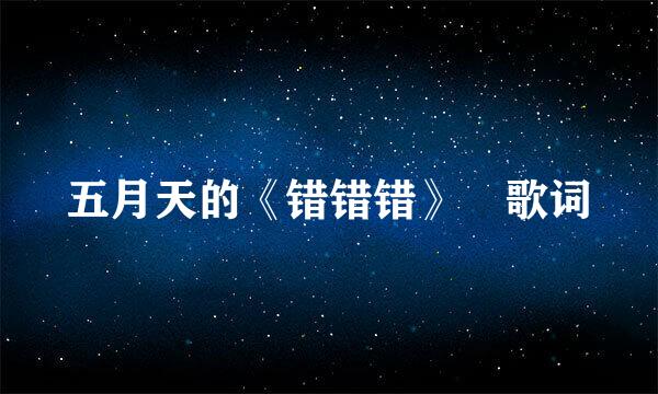 五月天的《错错错》 歌词