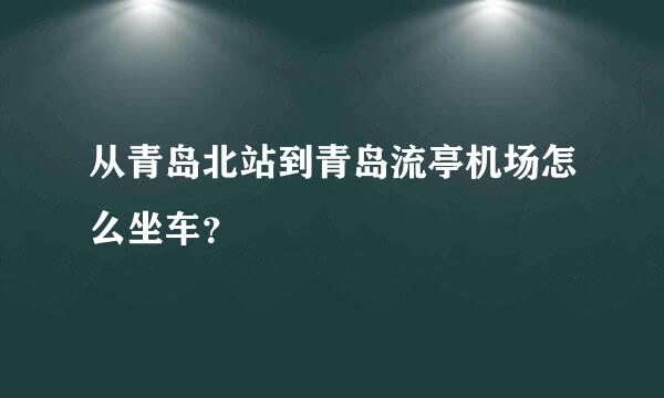 从青岛北站到青岛流亭机场怎么坐车？