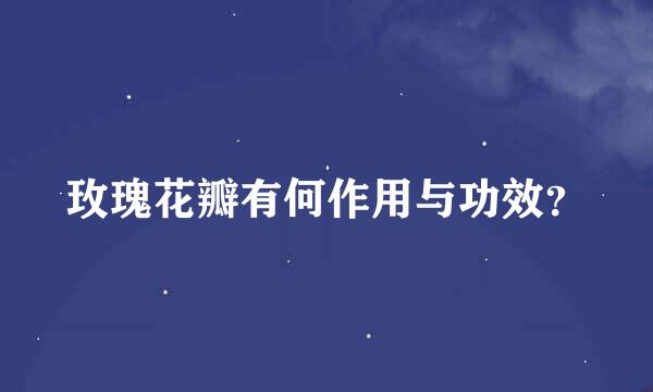 玫瑰花瓣有何作用与功效？