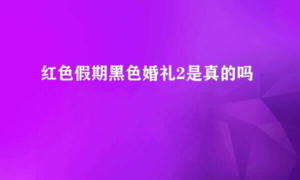 红色假期黑色婚礼2是真的吗
