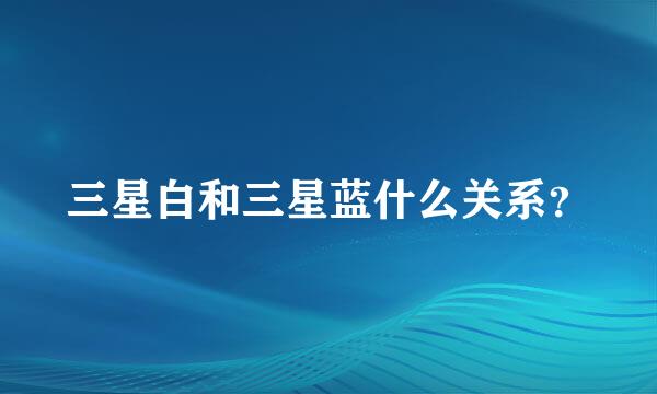 三星白和三星蓝什么关系？