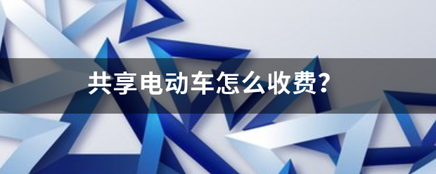 共享电动车怎么收费？