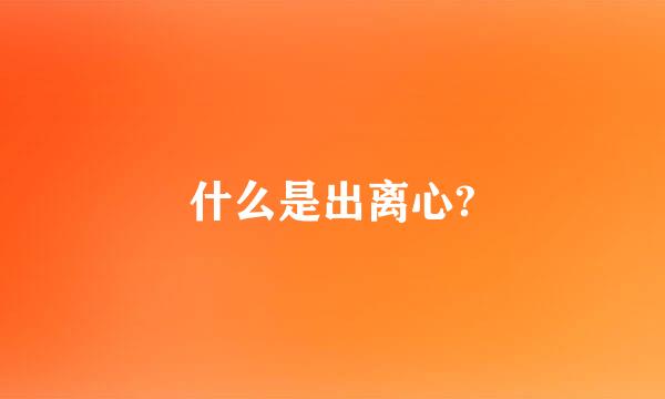 什么是出离心?