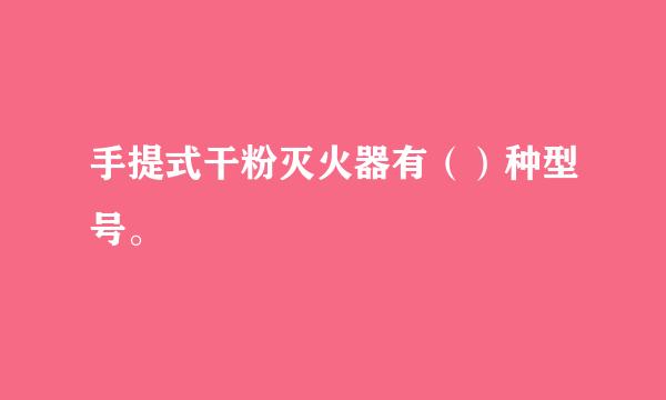 手提式干粉灭火器有（）种型号。