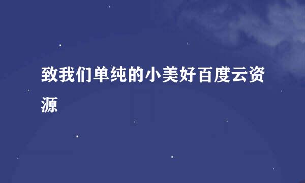 致我们单纯的小美好百度云资源