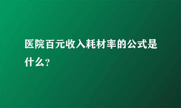 医院百元收入耗材率的公式是什么？