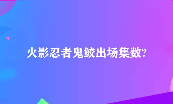火影忍者鬼鲛出场集数?