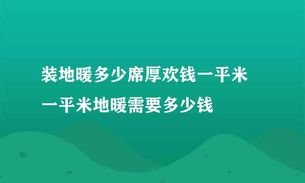 装地暖多少席厚欢钱一平米 一平米地暖需要多少钱