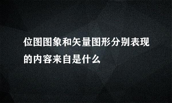 位图图象和矢量图形分别表现的内容来自是什么