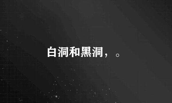 白洞和黑洞，。