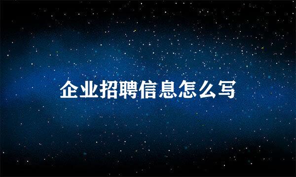 企业招聘信息怎么写