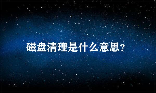 磁盘清理是什么意思？