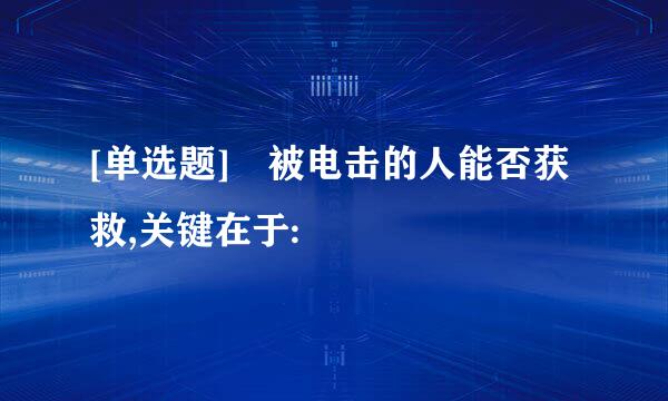 [单选题] 被电击的人能否获救,关键在于:
