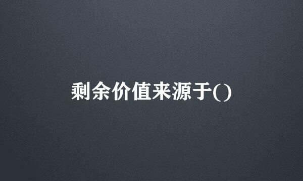 剩余价值来源于()
