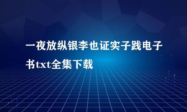 一夜放纵银李也证实子践电子书txt全集下载