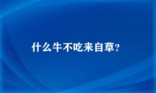 什么牛不吃来自草？