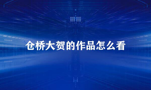 仓桥大贺的作品怎么看