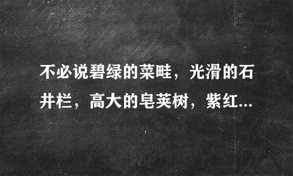 不必说碧绿的菜畦，光滑的石井栏，高大的皂荚树，紫红的桑葚；也不必说鸣蝉在树叶里长...