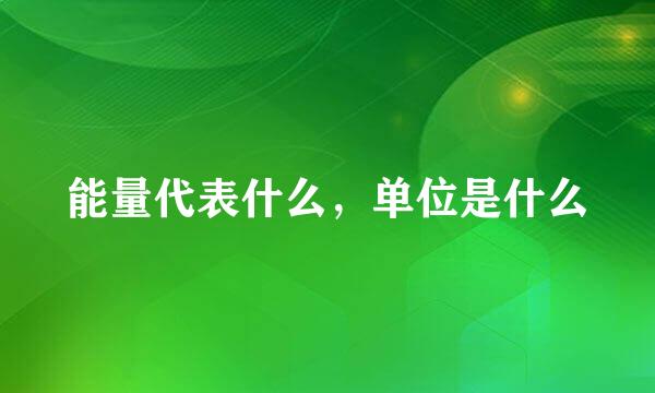 能量代表什么，单位是什么
