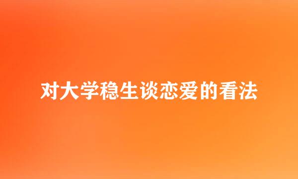 对大学稳生谈恋爱的看法