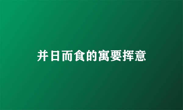 并日而食的寓要挥意