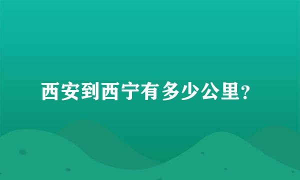 西安到西宁有多少公里？