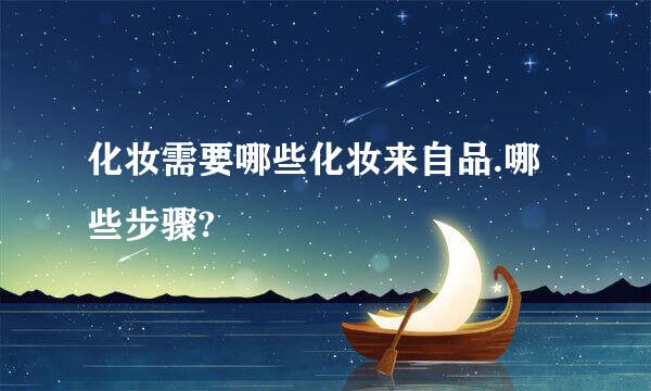化妆需要哪些化妆来自品.哪些步骤?