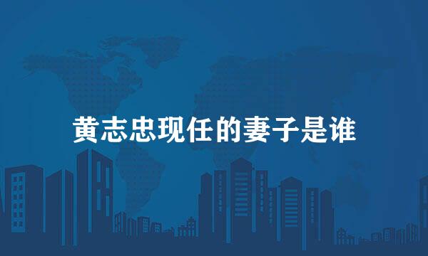 黄志忠现任的妻子是谁