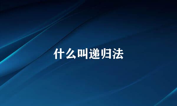 什么叫递归法