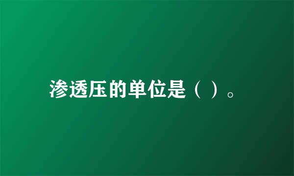 渗透压的单位是（）。