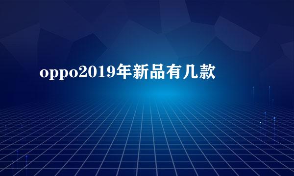 oppo2019年新品有几款