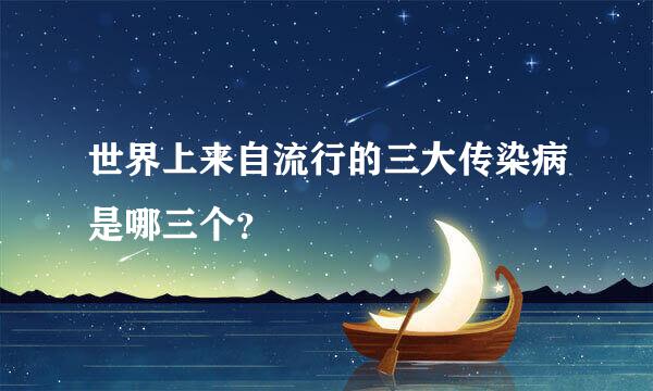 世界上来自流行的三大传染病是哪三个？