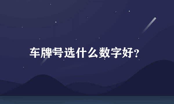 车牌号选什么数字好？