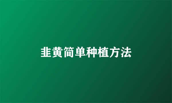 韭黄简单种植方法