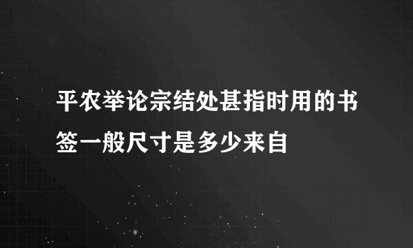 平农举论宗结处甚指时用的书签一般尺寸是多少来自