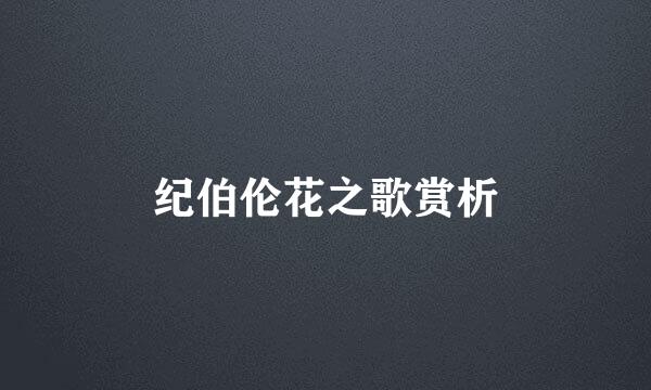 纪伯伦花之歌赏析