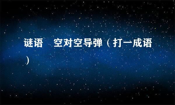 谜语 空对空导弹（打一成语）