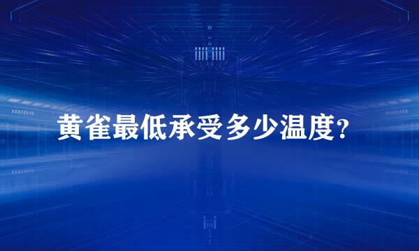 黄雀最低承受多少温度？