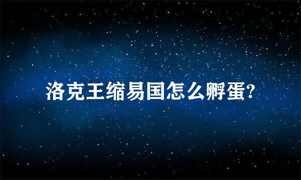洛克王缩易国怎么孵蛋?