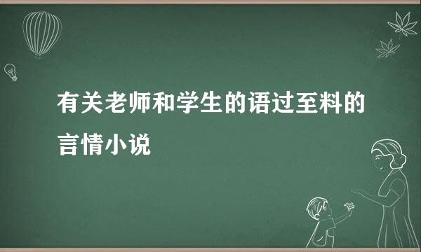 有关老师和学生的语过至料的言情小说