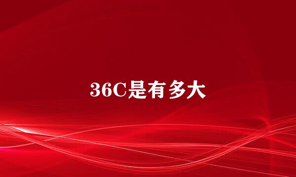 36C是有多大