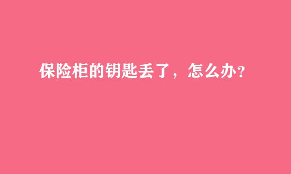 保险柜的钥匙丢了，怎么办？