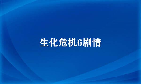 生化危机6剧情