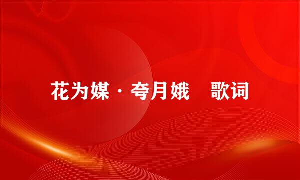 花为媒·夸月娥 歌词