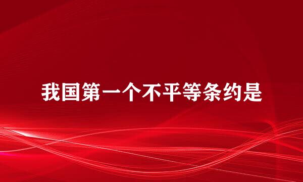 我国第一个不平等条约是