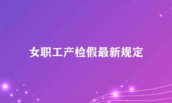 女职工产检假最新规定