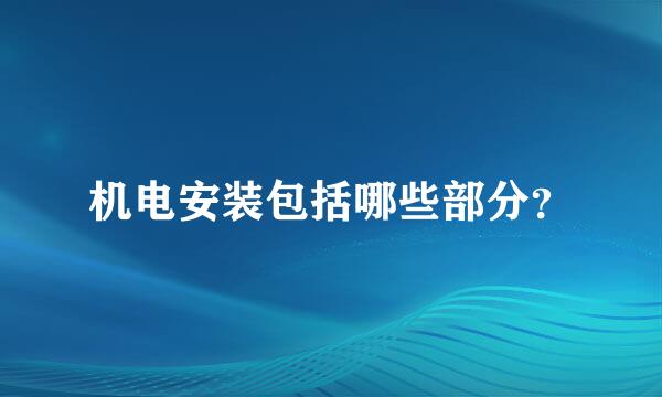 机电安装包括哪些部分？