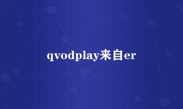 qvodplay来自er